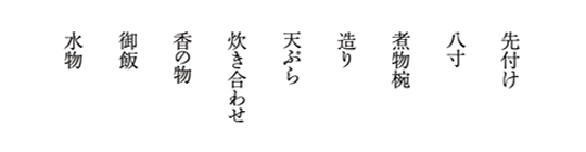 先付け・八寸・煮物椀・造り・天ぷら・炊き合わせ・香の物・御飯・水物